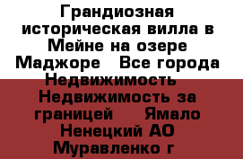 Грандиозная историческая вилла в Мейне на озере Маджоре - Все города Недвижимость » Недвижимость за границей   . Ямало-Ненецкий АО,Муравленко г.